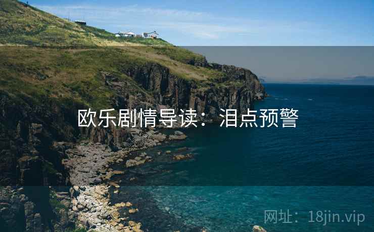 欧乐剧情导读：泪点预警