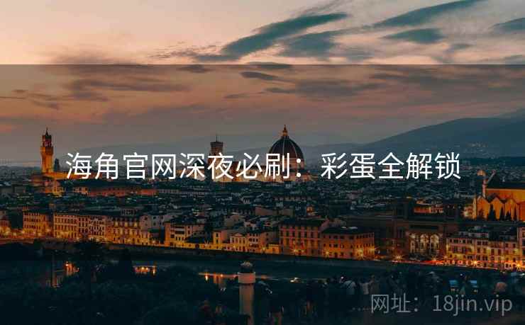 海角官网深夜必刷：彩蛋全解锁