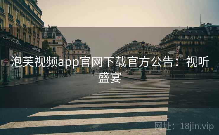 泡芙视频app官网下载官方公告：视听盛宴